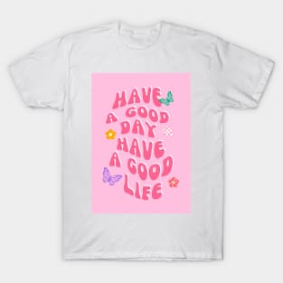 Have A Good Day Have A Good Life T-Shirt